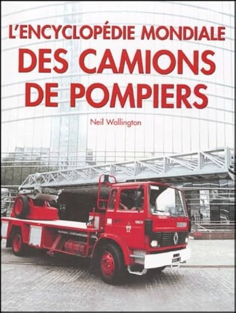 L'encyclopédie mondiale des camions de pompiers Neil Wallington